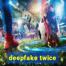 deepfake twice